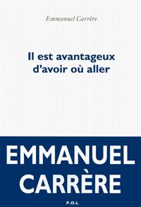 Emmanuel Carrère - Il est avantageux d'avoir où aller