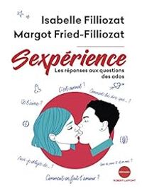 Isabelle Filliozat - Margot Fried Filliozat - Sexpérience : Les réponses aux questions des ados