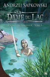 Andrzej Sapkowski - La Dame du lac: La Saga du Sorceleur