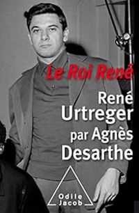 Agnes Desarthe - Rene Urtreger - Le Roi René : René Urtreger par Agnès Desarthe