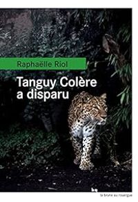 Raphaelle Riol - Tanguy Colère a disparu