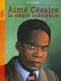 Couverture du livre Aimé Césaire, le nègre indélébile - Yves Pinguilly