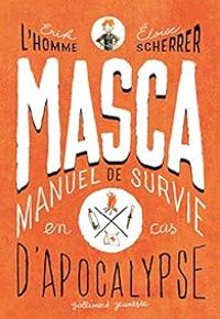 Erik Lhomme - Loise Scherrer - MASCA : MAnuel de Survie en Cas d'Apocalypse