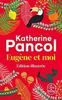 Katherine Pancol - Eugène et moi