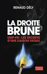 Renaud Dely - La droite Brune. UMP-FN 