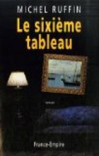 Couverture du livre Le sixième tableau - Michel Ruffin