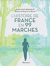 Jean Louis Bachelet - L'histoire de France en 99 marches