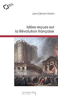 Jean Clement Martin - Idées reçues sur la révolution française