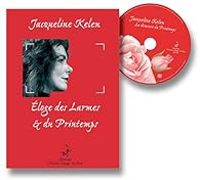 Jacqueline Kelen - Eloge des Larmes et du Printemps 