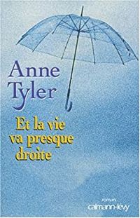 Anne Tyler - Et la vie va presque droite