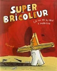 Couverture du livre Super bricoleur : Le roi de la clé à molette - Barroux 