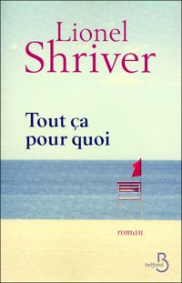 Lionel Shriver - Tout ça pour quoi