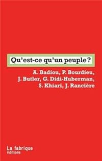 Alain Badiou - Pierre Bourdieu - Jacques Ranciere - Judith P Butler - Sadri Khiari - Georges Didi Huberman - Qu'est-ce qu'un peuple ?