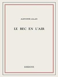 Alphonse Allais - Le bec en l'air