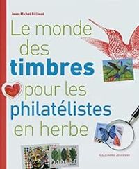 Couverture du livre Le monde des timbres pour les philatélistes en herbe - Jean Michel Billioud