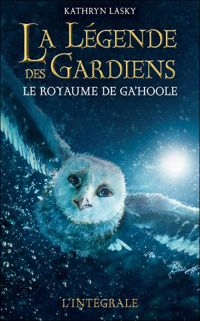 Kathryn Lasky - Le Royaume de Ga'Hoole : omnibus des tomes 1 à 3