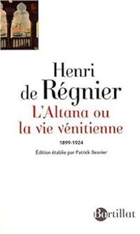 Henri De Regnier - L'Altana : Ou La Vie Vénitienne (1899-1924)