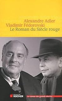 Alexandre Adler - Patrice De Meritens - Vladimir Fedorovski - Le roman du siècle rouge