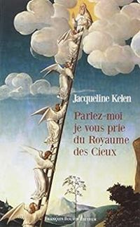 Jacqueline Kelen - Parlez-moi, je vous prie, du Royaume des Cieux