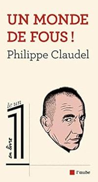 Couverture du livre Un monde de fous ! - Philippe Claudel