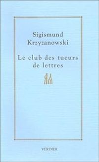 Sigismund Krzyzanowski - Le Club des tueurs de lettres