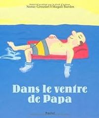 Carl Norac - Magali Bardos - Alain Grousset - Dans le ventre de papa