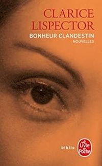 Clarice Lispector - Bonheur clandestin