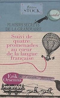 Erik Orsenna - Plaisirs secrets de la grammaire