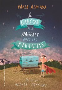 David Almond - Oliver Jeffers(Illustrations) - Le garçon qui nageait avec les piranhas