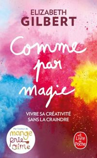 Elizabeth Gilbert - Comme par magie