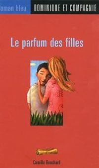 Couverture du livre Le parfum des filles - Camille Bouchard