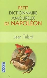 Jean Tulard - Petit Dictionnaire amoureux de Napoléon