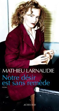 Mathieu Larnaudie - Notre désir est sans remède 