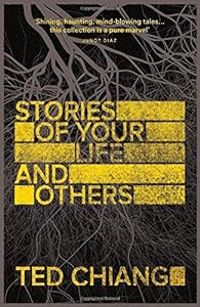 Ted Chiang - Stories of Your Life and Others