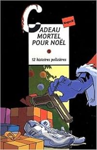 Sarah Cohen Scali - Jean Alessandrini - Evelyne Brisou Pellen - Cadeau mortel pour Noël : 12 histoires policières