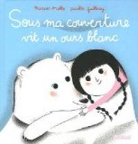 Marcus Malte - Aurelie Guillerey - Sous ma couverture vit un ours blanc