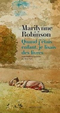 Marilynne Robinson - Quand j'étais enfant, je lisais des livres