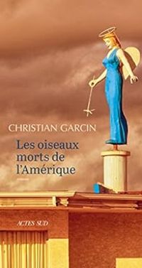 Christian Garcin - Les oiseaux morts de l'Amérique