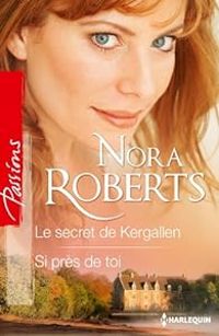 Nora Roberts - Le secret de Kergallen - Si près de toi