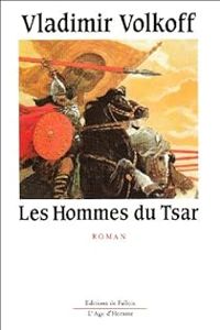 Vladimir Volkoff - Les hommes du tsar