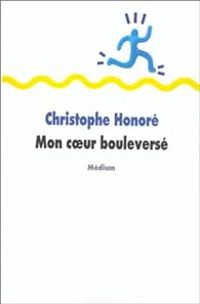 Christophe Honoré - Mon coeur bouleversé