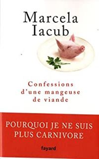 Marcela Iacub - Confessions d'une mangeuse de viande