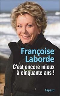 Francoise Laborde - C'est encore mieux à cinquante ans !