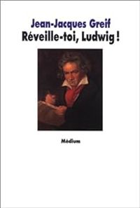 Jean Jacques Greif - Réveille-toi, Ludwig !