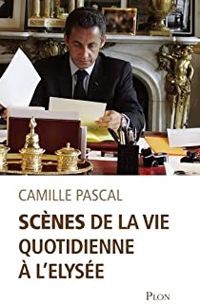 Couverture du livre Scènes de la vie quotidienne à l'Elysée - Camille Pascal