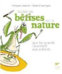 Roland Garrigue - Francois Lasserre - Toutes les bêtises sur la nature que les grands racontent aux enfants