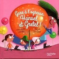 Couverture du livre Gare à l'ogresse Hansel et Gretel - Alexandre Jardin