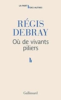 Regis Debray - Où de vivants piliers