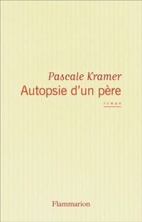 Pascale Kramer - Autopsie d'un père