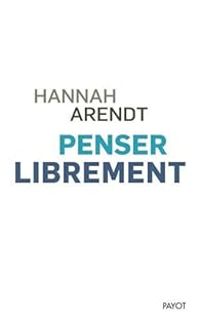 Hannah Arendt - Penser librement